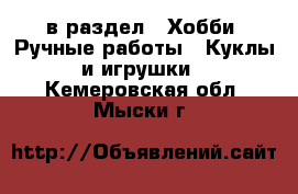  в раздел : Хобби. Ручные работы » Куклы и игрушки . Кемеровская обл.,Мыски г.